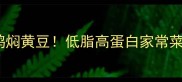 肥而不腻的鸭焖黄豆低脂高蛋白家常菜零失败秘籍