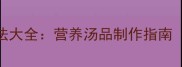 牛排骨汤的家常做法大全营养汤品制作指南附8种经典配方