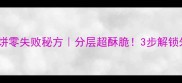 家庭版烙千层饼零失败秘方分层超酥脆3步解锁外酥里软技巧