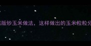 香脆爆汁家庭版炒玉米做法这样做出的玉米粒粒分明超下饭