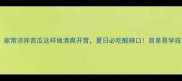 零失败家常凉拌苦瓜这样做清爽开胃夏日必吃酸辣口简单易学技巧分享