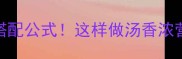 核桃仁煲汤的5大黄金搭配公式这样做汤香浓营养翻倍全家抢着喝