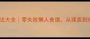 鱼丸家常做法大全零失败懒人食谱从揉面到煮汤全攻略