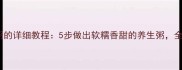 隔水炖小米粥的详细教程5步做出软糯香甜的养生粥全家都爱喝