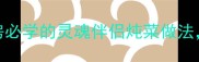 勾魂级家常菜秘方家庭厨房必学的灵魂伴侣炖菜做法解锁三代传承的极致鲜香