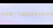 客家菜零失败教程新手必看10道家常菜手把手教你做附万能技巧