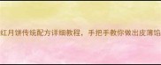 家庭版自来红月饼传统配方详细教程手把手教你做出皮薄馅多不翻车