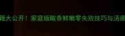 重庆酸菜鱼秘籍大公开家庭版酸香鲜嫩零失败技巧与汤底调配终极指南
