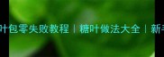 巴盟糖叶包零失败教程糖叶做法大全新手必看
