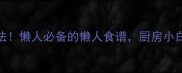 蘑菇酱10种神仙吃法懒人必备的懒人食谱厨房小白也能秒变美食博主