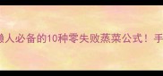 电饭锅蒸饭教程懒人必备的10种零失败蒸菜公式手残党也能轻松上手