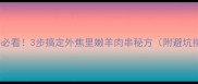 新手必看3步搞定外焦里嫩羊肉串秘方附避坑指南