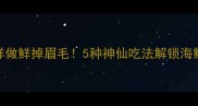 贝尖这样做鲜掉眉毛5种神仙吃法解锁海鲜天花板