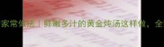 大黄花鱼的家常做法鲜嫩多汁的黄金炖汤这样做全家抢着喝