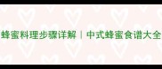 10种蜂蜜美食教程蜂蜜料理步骤详解中式蜂蜜食谱大全家常蜂蜜甜点做法