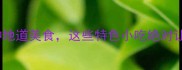 河曲县必吃10种地道美食这些特色小吃绝对让你不虚此行