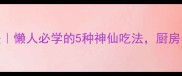 冷冻雪蟹腿零失败做法懒人必学的5种神仙吃法厨房小白也能秒变美食博主