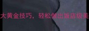 下饭家常菜必学的5大黄金技巧轻松做出饭店级美味附详细步骤