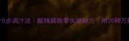 家常凉菜汁5步调汁法酸辣爽脆零失败秘方附20种万能搭配公式
