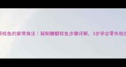 新鲜桂鱼的家常做法秘制糖醋桂鱼步骤详解3步学会零失败技巧
